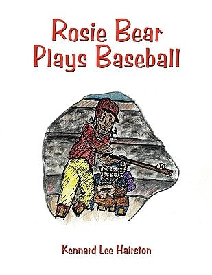 Rosie Bear Plays Baseball by Hairston, Kennard Lee