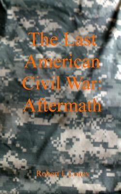 The Last American Civil War: Aftermath by Loney, Robert L.