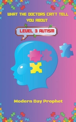 What the Doctors Can't Tell You about Level 3 Autism by Prophet, Modern Day