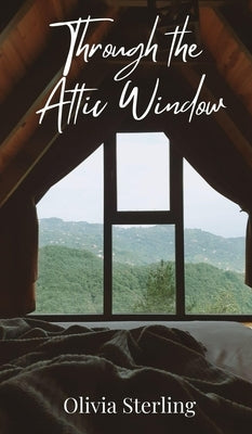 Through the Attic Window by Sterling, Olivia