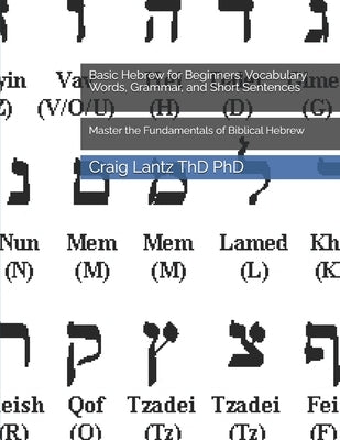Basic Hebrew for Beginners: Vocabulary Words, Grammar, and Short Sentences: Master the Fundamentals of Biblical Hebrew by Lantz Thd, Craig
