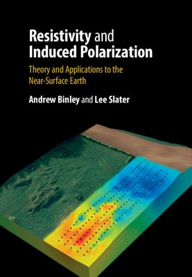 Resistivity and Induced Polarization: Theory and Applications to the Near-Surface Earth by Binley, Andrew