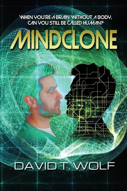 Mindclone: When You're a Brain Without a Body, Can You Still Be Called Human? by Wolf, David T.
