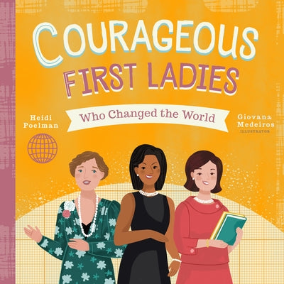 Courageous First Ladies Who Changed the World by Poelman, Heidi