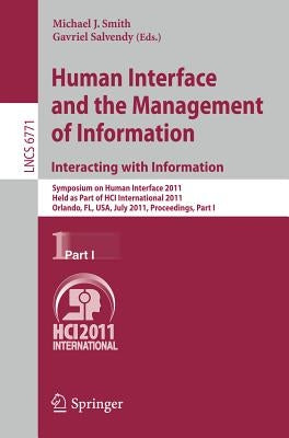 Human Interface and the Management of Information. Interacting with Information: Symposium on Human Interface 2011, Held as Part of Hci International by Smith, Michael J.