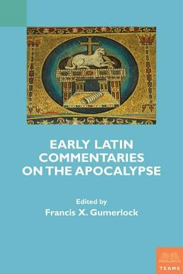 Early Latin Commentaries on the Apocalypse by Gumerlock, Francis X.