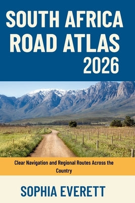 South Africa Road Atlas 2026: Clear Navigation and Regional Routes Across the Country by Everett, Sophia