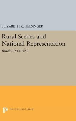 Rural Scenes and National Representation: Britain, 1815-1850 by Helsinger, Elizabeth K.
