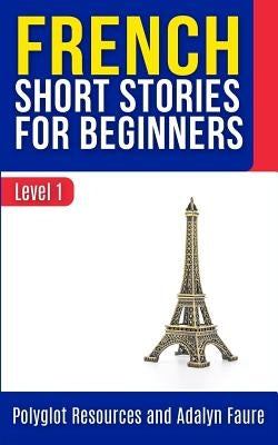 French Short Stories for Beginners: Level 1 by Resources, Polyglot