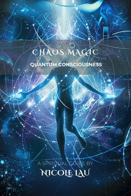 Chaos Magic: Quantum Consciousness by Lau, Nicole