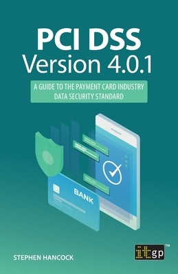 PCI DSS Version 4.0.1: A Guide to the Payment Card Industry Data Security Standard by Hancock, Stephen