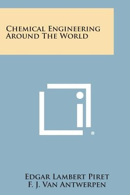 Chemical Engineering Around the World by Piret, Edgar Lambert