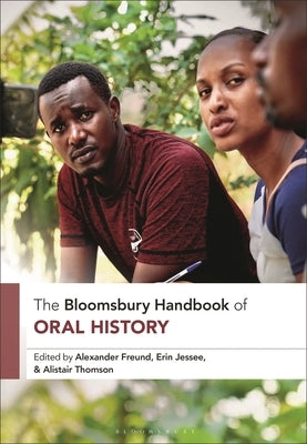 The Bloomsbury Handbook of Oral History by Freund, Alexander