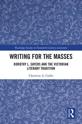 Writing for the Masses: Dorothy L. Sayers and the Victorian Literary Tradition by Colón, Christine