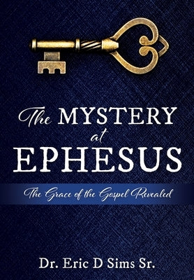The Mystery at Ephesus: The Grace of the Gospel Revealed by Sims, Eric D., Sr.
