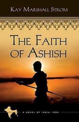 The Faith of Ashish: Blessings in India Book #1 by Strom, Kay Marshall