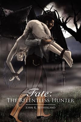 Fate: The Relentless Hunter by Sutherland, John K.