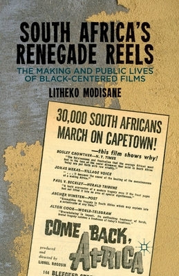 South Africa's Renegade Reels: The Making and Public Lives of Black-Centered Films by Modisane, L.