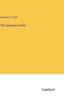The European in India by Hull, Edmund C. P.