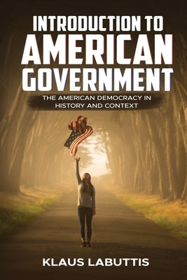 Introduction To American Government: The American Democracy In History And Context by Labuttis, Klaus