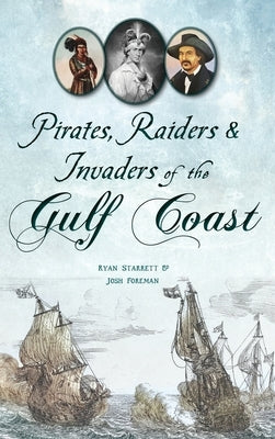 Pirates, Raiders & Invaders of the Gulf Coast by Starrett, Ryan