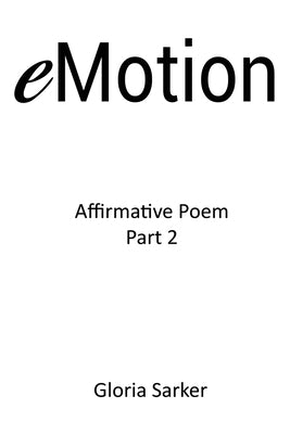 eMotion Affirmative Poem Part 2 by Sarker, Gloria