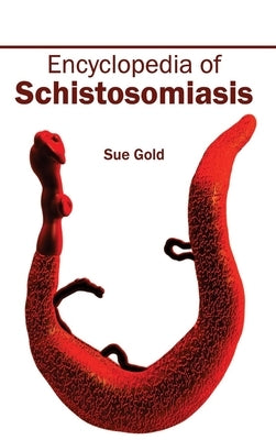 Encyclopedia of Schistosomiasis by Gold, Sue