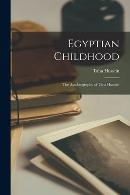 Egyptian Childhood: The Autobiography of Taha Hussein by Taha Hussein