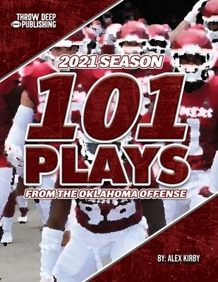 101 Plays from the Oklahoma Offense: 2021 Season by Kirby, Alex