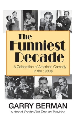 The Funniest Decade: A Celebration of American Comedy in the 1930s (hardback) by Berman, Garry