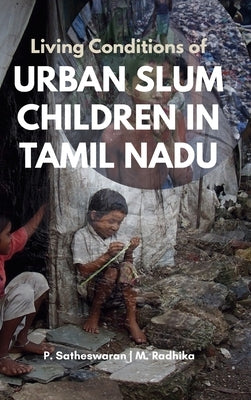 Living Conditions of URBAN SLUM CHILDREN IN TAMIL NADU by Satheswaran, P.