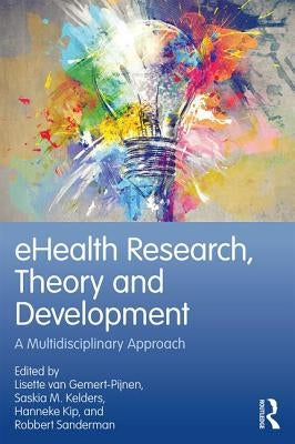Ehealth Research, Theory and Development: A Multi-Disciplinary Approach by Van Gemert-Pijnen, Lisette