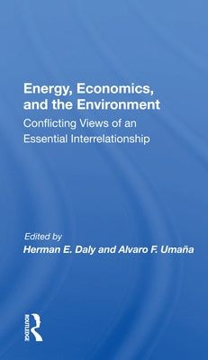 Energy, Economics, and the Environment: Conflicting Views of an Essential Interrelationship by Daly, Herman E.