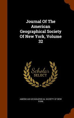 Journal Of The American Geographical Society Of New York, Volume 32 by American Geographical Society of New Yor
