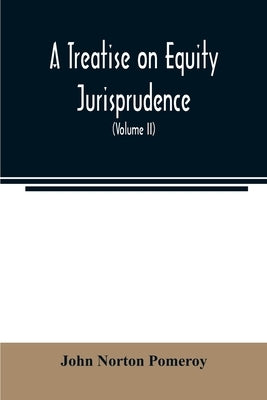 A treatise on equity jurisprudence: as administered in the United States of America: adapted for all the states, and to the union of legal and equitab by Norton Pomeroy, John