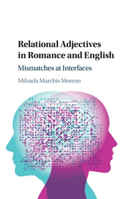 Relational Adjectives in Romance and English: Mismatches at Interfaces by Moreno, Mihaela Marchis