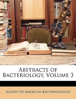 Abstracts of Bacteriology, Volume 3 by Society of American Bacteriologists