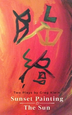 Sunset Painting & The Sun: Two Plays by Greg Klein by Klein, Greg