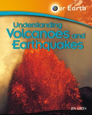 Understanding Volcanoes and Earthquakes by Green, Jen