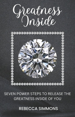 Greatness Inside: Seven Power Steps To Release The Greatness Inside Of You by Simmons, Rebecca