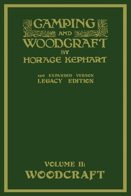 Camping And Woodcraft Volume 2 - The Expanded 1916 Version (Legacy Edition): The Deluxe Masterpiece On Outdoors Living And Wilderness Travel by Kephart, Horace