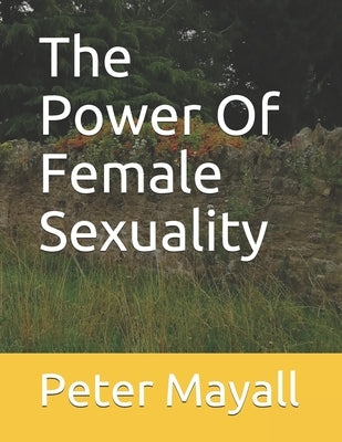 The Power Of Female Sexuality by Mayall, Peter William