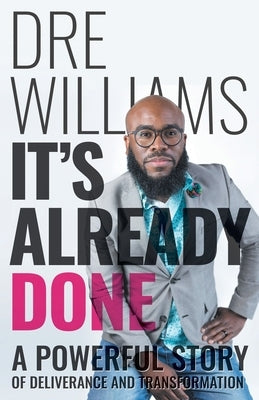It's Already Done: A Powerful Story of Deliverance and Transformation by Williams, Dre