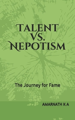 Talent Vs. Nepotism: The Journey for Fame by K. a., Amarnath