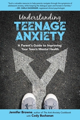 Understanding Teenage Anxiety: A Parent's Guide to Improving Your Teen's Mental Health by Browne, Jennifer
