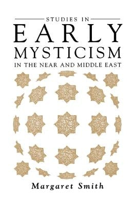 Studies in Early Mysticism in the Near and Middle East by Smith, Margaret