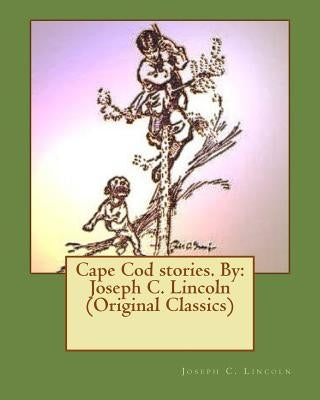 Cape Cod stories. By: Joseph C. Lincoln (Original Classics) by Lincoln, Joseph C.