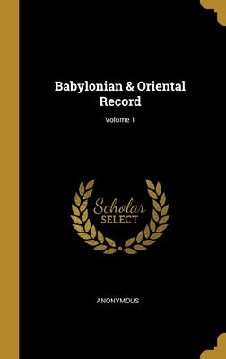 Babylonian & Oriental Record; Volume 1 by Anonymous