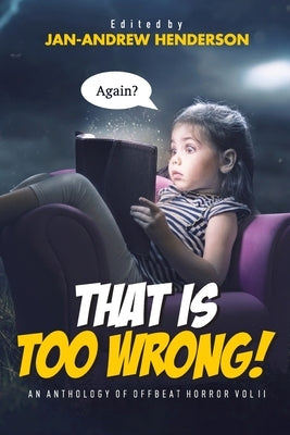That is TOO Wrong! An Anthology of Offbeat Horror: Vol II by Henderson, Jan-Andrew