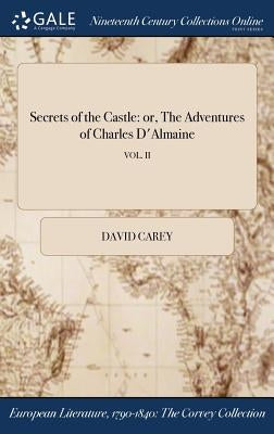 Secrets of the Castle: or, The Adventures of Charles D'Almaine; VOL. II by Carey, David
